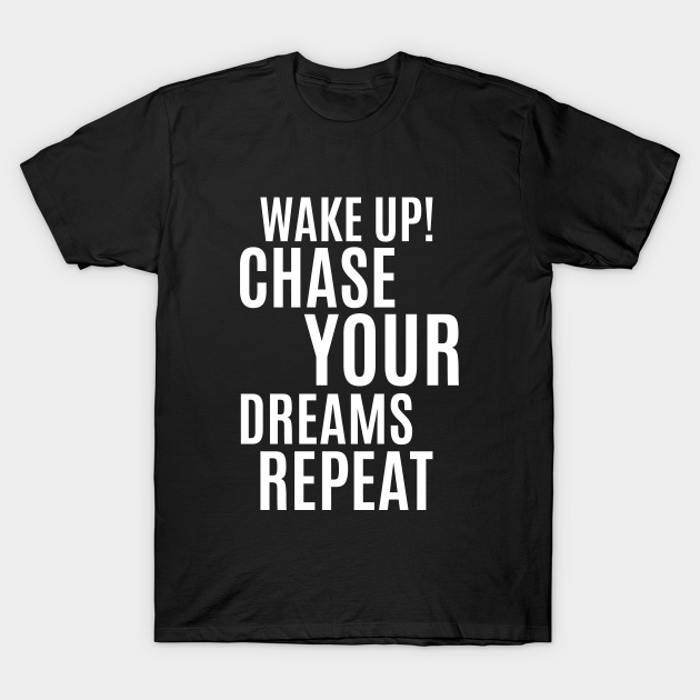 Wake up chase your dreams repeat Motivational Motivation TShirt